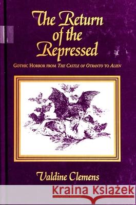 The Return of the Repressed: Gothic Horror from Castle of Otranto to Alien Valdine Clemens 9780791443286 State University of New York Press