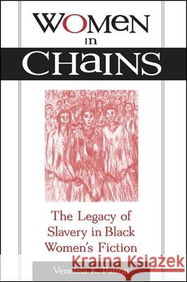 Women in Chains: The Legacy of Slavery in Black Women's Fiction Venetria K. Patton 9780791443446