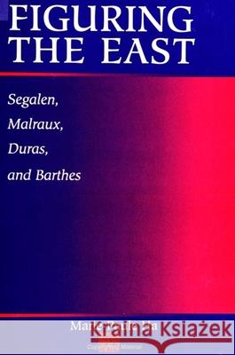 Figuring the East: Segalen, Malraux, Duras and Barthes Marie-Paule Ha 9780791443866 State University of New York Press