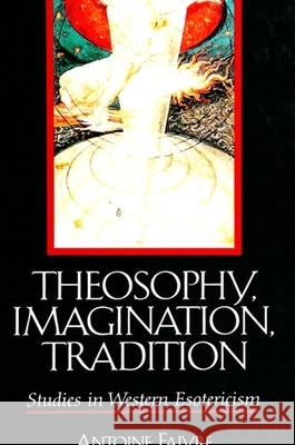 Theosophy; Imagination; Tradition: Studies in Western Esotericism Antoine Faivre Christine Rhone 9780791444368 State University of New York Press