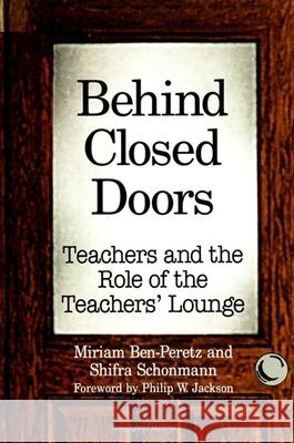 Behind Closed Doors: Teachers and the Role of the Teachers' Lounge Miriam Ben-Peretz Shifra Schonmann Philip W. Jackson 9780791444481 State University of New York Press