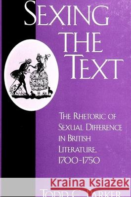 Sexing the Text: The Rhetoric of Sexual Difference in British Literature, 1700-1750 Todd C. Parker 9780791444863 State University of New York Press