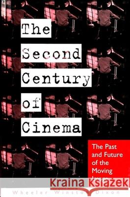 The Second Century of Cinema: The Past and Future of the Moving Image Dixon, Wheeler Winston 9780791445167 State University of New York Press