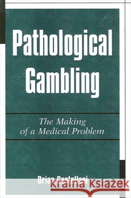 Pathological Gambling Brian Castellani 9780791445228 State University of New York Press