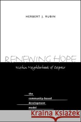 Renewing Hope Within Neighborhoods of Despair: The Community-Based Development Model Herbert J. Rubin 9780791445549 State University of New York Press