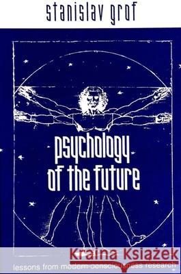 Psychology of the Future: Lessons from Modern Consciousness Research Stanislav Grof 9780791446218 State University of New York Press