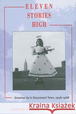 Eleven Stories High: Growing Up in Stuyvesant Town, 1948-1968 Corinne Demas 9780791446300