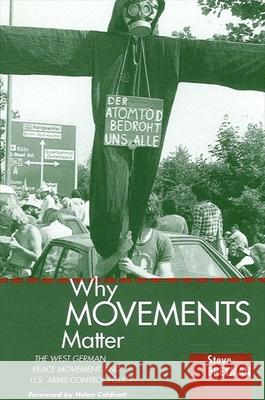 Why Movements Matter: The West German Peace Movement and U.S. Arms Control Policy Steve Breyman 9780791446560 State University of New York Press
