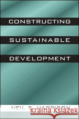 Constructing Sustainable Development Harrison, Neil E. 9780791446683 State University of New York Press