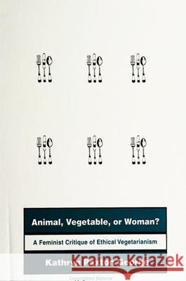 Animal, Vegetable, or Woman?: A Feminist Critique of Ethical Vegetarianism George, Kathryn Paxton 9780791446881 State University of New York Press