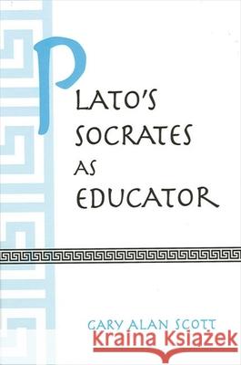 Plato's Socrates as Educator Gary Alan Scott 9780791447246