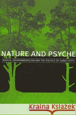 Nature and Psyche: Radical Environmentalism and the Politics of Subjectivity David W. Kidner 9780791447529