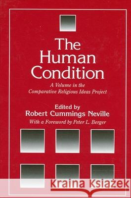The Human Condition: A Volume in the Comparative Religious Ideas Project Robert Cummings Neville Peter L. Berger 9780791447802