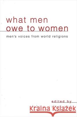 What Men Owe to Women: Men's Voices from World Religions John C. Raines Daniel C. Maguire 9780791447864 State University of New York Press