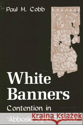 White Banners: Contention in 'Abbasid Syria, 750-880 Paul M. Cobb 9780791448809 State University of New York Press