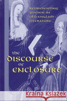 Discourse of Enclosure the: Representing Women in Old English Literature Shari Horner 9780791450109 State University of New York Press