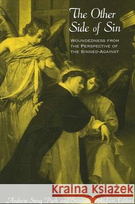 The Other Side of Sin: Woundedness from the Perspective of the Sinned-Against Park, Andrew Sung 9780791450420 State University of New York Press
