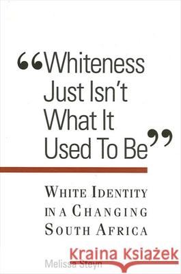 Whiteness Just Isn't What Is Used to Be: White Identity in a Changing South Africa Melissa E. Steyn 9780791450802 State University of New York Press