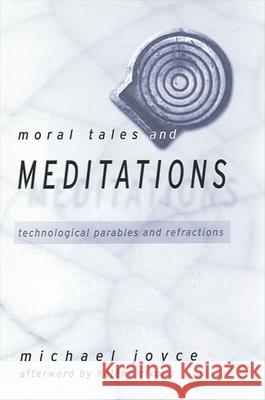 Moral Tales and Meditations: Technological Parables and Refractions Joyce, Michael 9780791451564 State University of New York Press