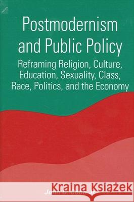 Postmodernism and Public Policy: Reframing Religion, Culture, Education, Sexuality, Class, Race, Politics, and the Economy John B., Jr. Cobb David Ray Griffin 9780791451663 State University of New York Press