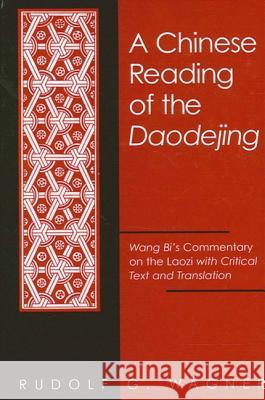 A Chinese Reading of the Daodejing: Wang Bi's Commentary on the Laozi with Critical Text and Translation Wagner, Rudolf G. 9780791451816 State University of New York Press