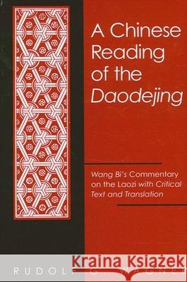 A Chinese Reading of the Daodejing: Wang Bi's Commentary on the Laozi with Critical Text and Translation Wagner, Rudolf G. 9780791451823 State University of New York Press