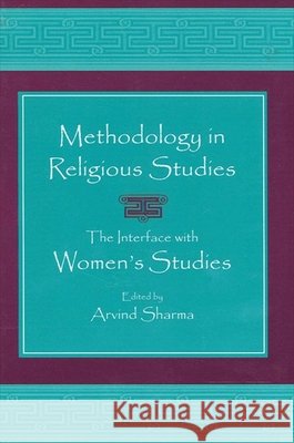 Methodology in Religious Studies: The Interface with Women's Studies Arvind Sharma 9780791453483 State University of New York Press