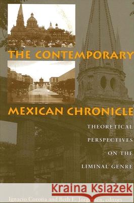 The Contemporary Mexican Chronicle: Theoretical Perspectives on the Liminal Genre Corona, Ignacio 9780791453544 State University of New York Press