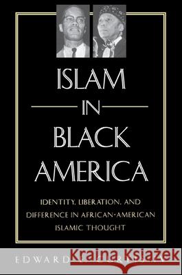 Islam in Black America: Identity, Liberation, and Difference in African-American Islamic Thought Edward E. Curtis 9780791453704