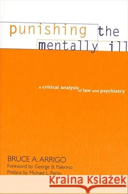 Punishing the Mentally Ill: A Critical Analysis of Law and Psychiatry Bruce A. Arrigo 9780791454046 State University of New York Press