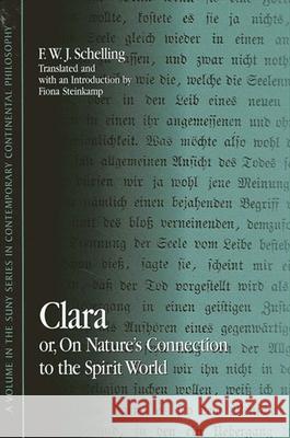 Clara: Or, on Nature's Connection to the Spirit World Fiona Steinkamp Friedrich Wilhelm Joseph Schelling 9780791454084 State University of New York Press