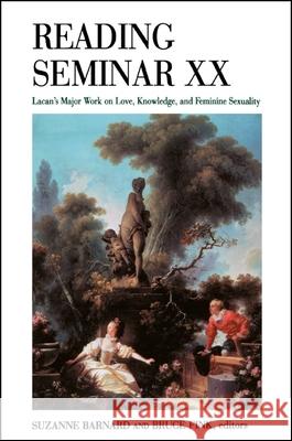 Reading Seminar XX: Lacan's Major Work on Love, Knowledge, and Feminine Sexuality Suzanne Barnard Bruce Fink 9780791454329