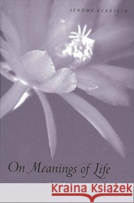 On Meanings of Life: Their Nature and Origin Jerome Eckstein 9780791454824 State University of New York Press