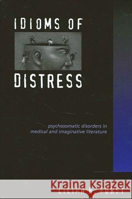 Idioms of Distress: Psychosomatic Disorders in Medical and Imaginative Literature Lilian R. Furst 9780791455586 State University of New York Press