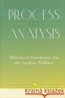 Process and Analysis: Whitehead, Hartshorne, and the Analytic Tradition George W. Shields 9780791455746 State University of New York Press