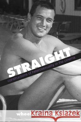 Straight: Constructions of Heterosexuality in the Cinema Wheeler W. Dixon 9780791456248 State University of New York Press