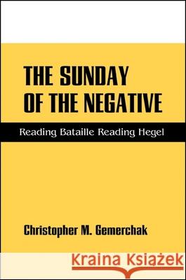 Sunday of the Negative Tpb: Reading Bataille Reading Hegel Gemerchak, Christopher M. 9780791456323 State University of New York Press