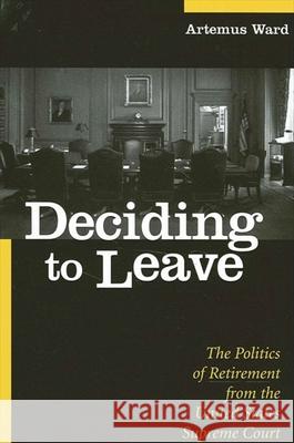 Deciding to Leave: The Politics of Retirement from the United States Supreme Court Artemus Ward 9780791456514 State University of New York Press