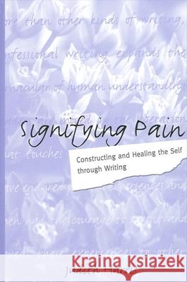 Signifying Pain: Constructing and Healing the Self Through Writing Judith Harris 9780791456842