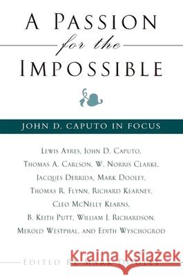 A Passion for the Impossible: John D. Caputo in Focus John D. Caputo Mark Dooley 9780791456880 State University of New York Press