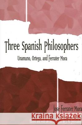 Three Spanish Philosophers: Unamuno, Ortega, Ferrater Mora Jose Ferrate J. M. Terricabras 9780791457146 State University of New York Press