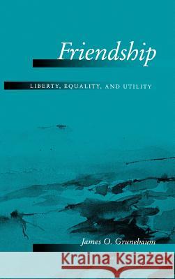 Friendship: Liberty, Equality, and Utility James O. Grunebaum 9780791457177