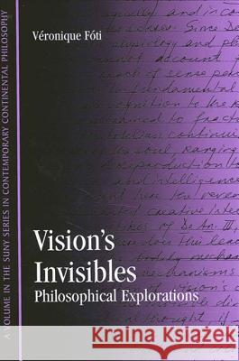 Vision's Invisibles: Philosophical Explorations Veronique M. Foti 9780791457337 State University of New York Press