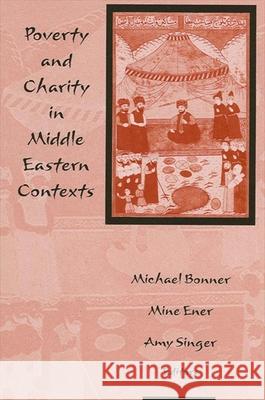 Poverty and Charity in Middle Eastern Contexts Michael Bonner Mine Ener Amy Singer 9780791457382 State University of New York Press