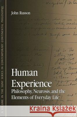 Human Experience: Philosophy, Neurosis, and the Elements of Everyday Life John Edward Russon 9780791457542 State University of New York Press