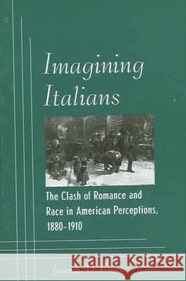 Imagining Italians: The Clash of Romance and Race in American Perceptions, 1880-1910 Joseph P. Cosco 9780791457627 State University of New York Press