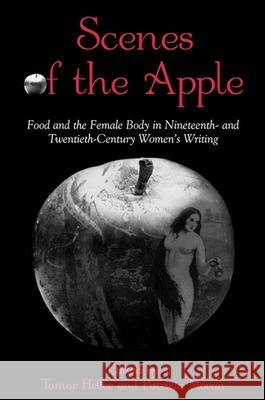 Scenes of the Apple: Food and the Female Body in Nineteenth- And Twentieth-Century Women's Writing Patricia Moran Tamar Heller 9780791457849 State University of New York Press