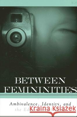 Between Femininities: Ambivalence, Identity, and the Education of Girls Marnina Gonick 9780791458303 State University of New York Press
