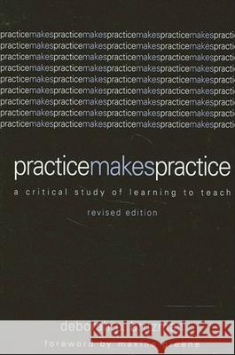 Practice Makes Practice: A Critical Study of Learning to Teach Deborah P. Britzman Maxine Greene 9780791458501