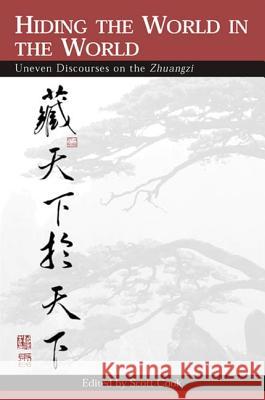 Hiding the World in the World: Uneven Discourses on the Zhuangzi Scott Cook 9780791458655 State University of New York Press